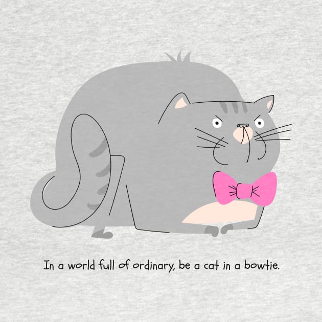 In a world full of ordinary, be a cat in a bowtie by Kookaburra Joe 